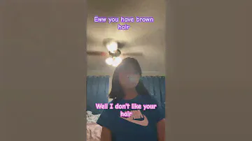 No one has to be told Eww you’re hair is BROWN Me:BROWN I LOVE my hair and I don’t care about it 😡